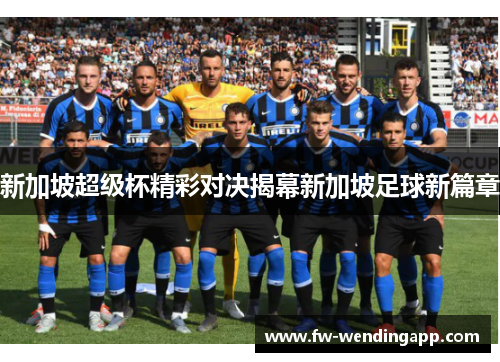 新加坡超级杯精彩对决揭幕新加坡足球新篇章