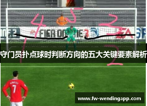 守门员扑点球时判断方向的五大关键要素解析 守门员扑点球时判断方向的五大关键要素解析