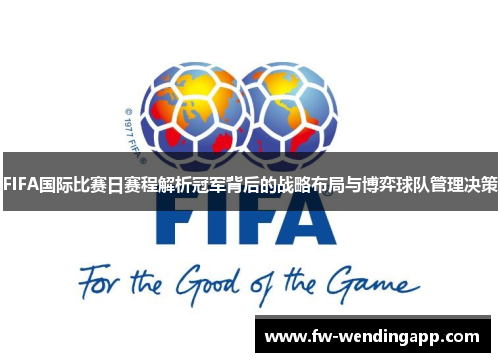 FIFA国际比赛日赛程解析冠军背后的战略布局与博弈球队管理决策 FIFA国际比赛日赛程解析冠军背后的战略布局与博弈球队管理决策