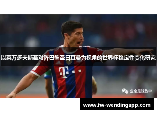 以莱万多夫斯基对阵巴黎圣日耳曼为视角的世界杯稳定性变化研究 以莱万多夫斯基对阵巴黎圣日耳曼为视角的世界杯稳定性变化研究